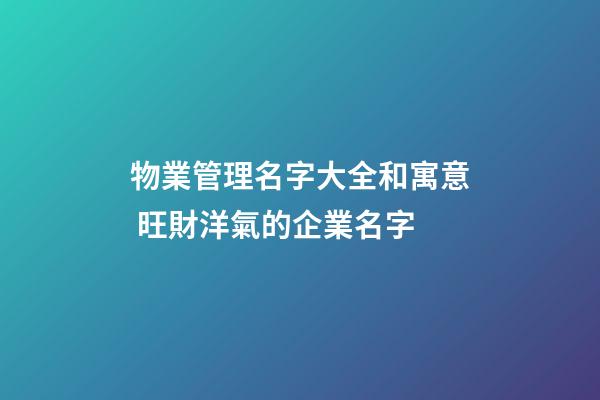 物業管理名字大全和寓意 旺財洋氣的企業名字-第1張-公司起名-玄機派